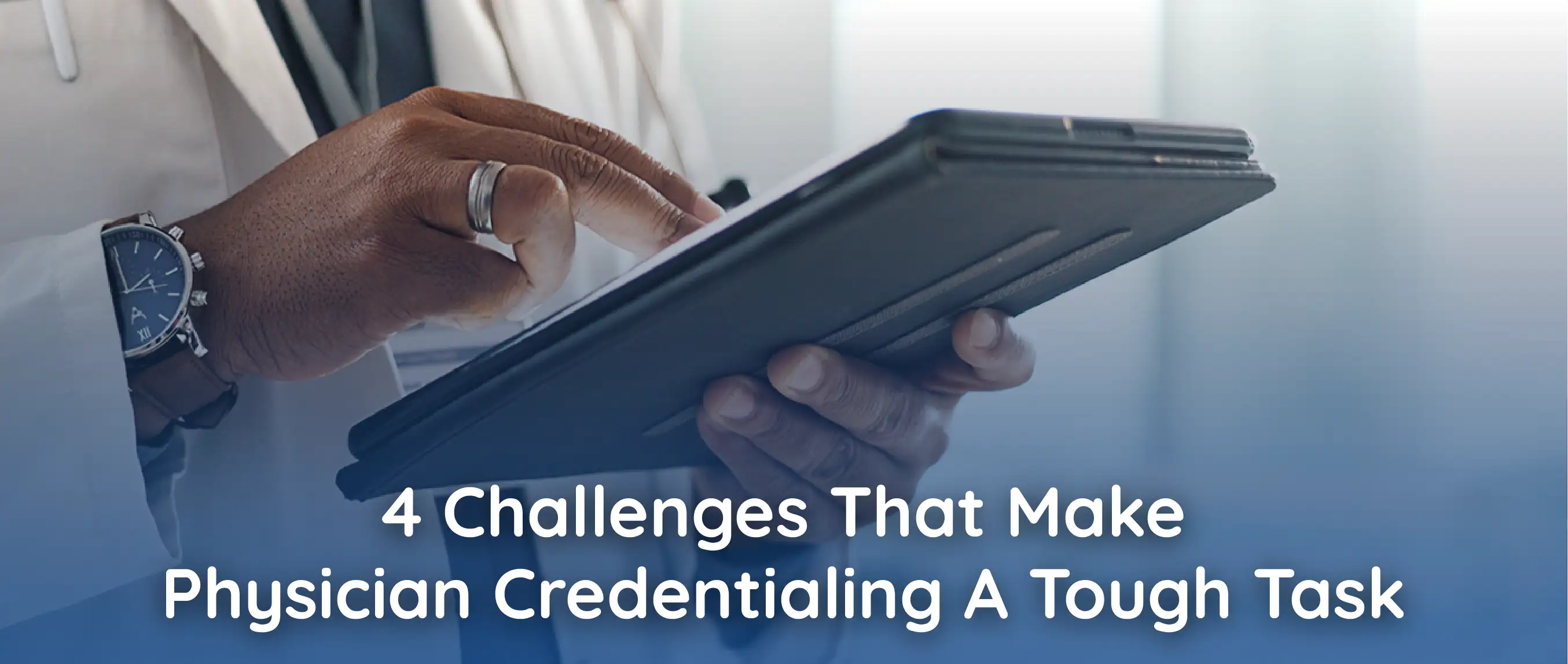 4 Challenges That Make Physician Credentialing A Tough Task