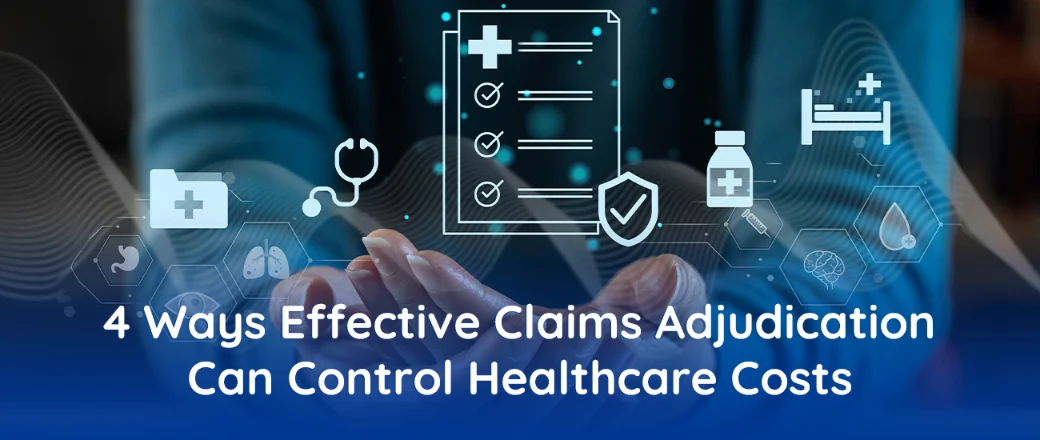 4 Ways Effective Claims Adjudication Can Control Healthcare Costs