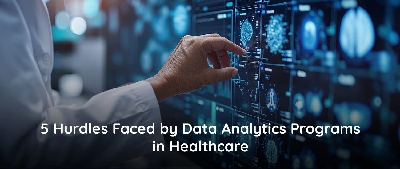 5 Hurdles Faced by Data Analytics Programs in Healthcare