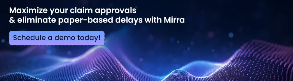 Maximize your claim approvals and eliminate paper-based delays with Mirra.