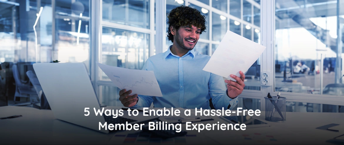 5 Ways to Enable a Hassle-Free Member Billing Experience