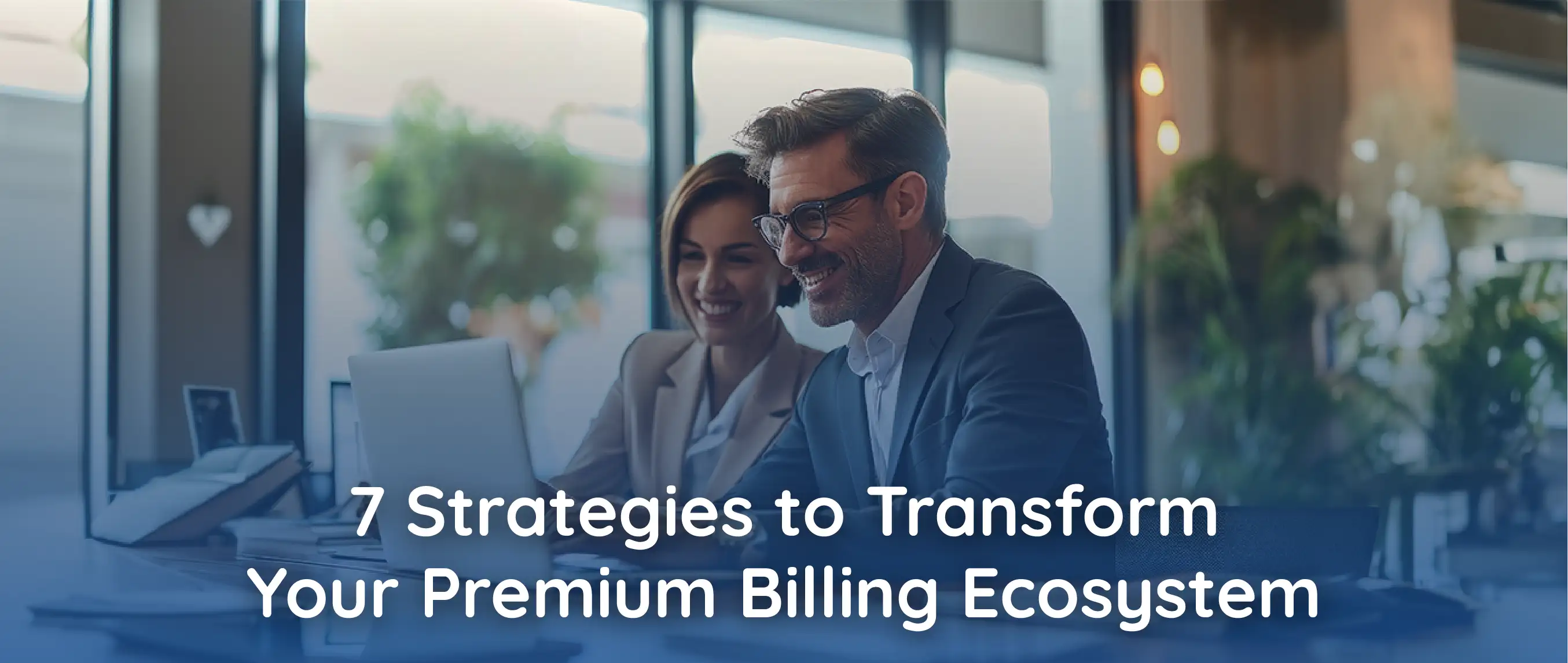 7 Strategies to Transform Your Premium Billing Ecosystem 