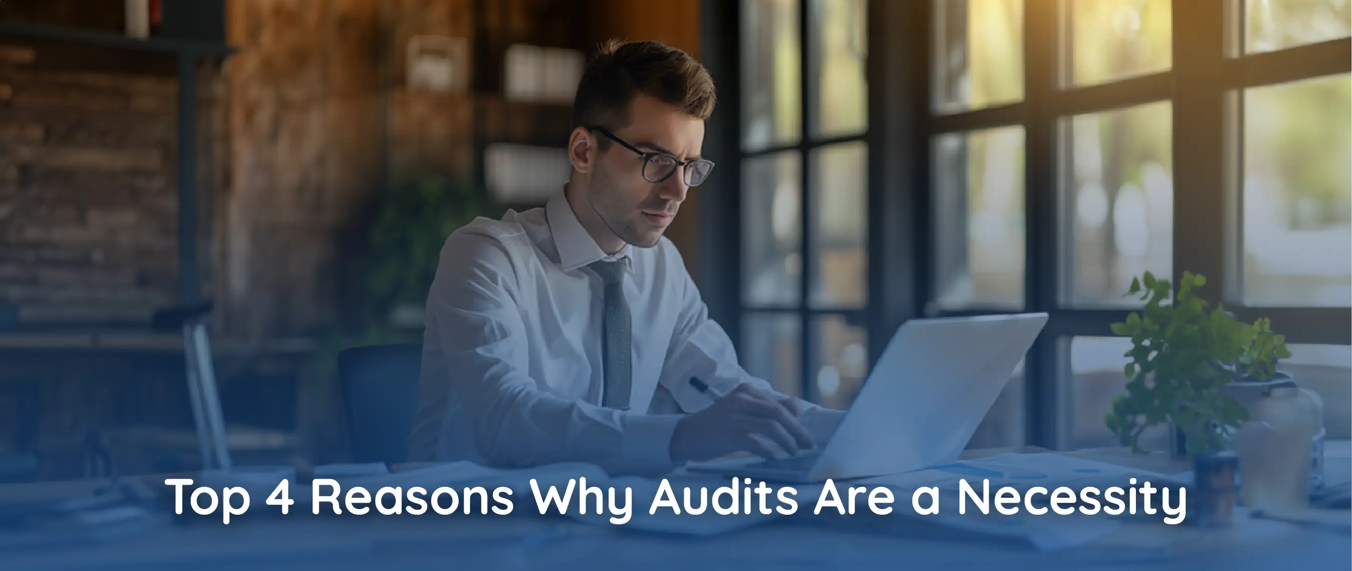 Top 4 Reasons Why Audits Are a Necessary