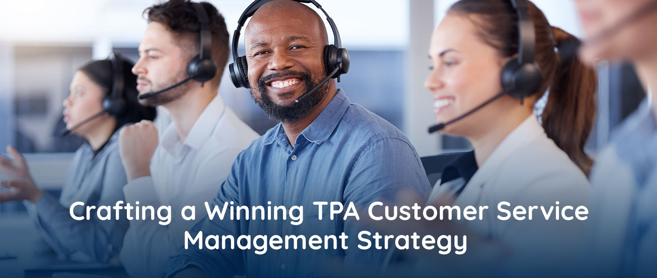 Crafting a Winning TPA Customer Service Management Strategy