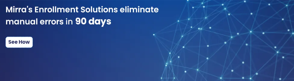 Mirra Enrollment Solutions eliminate manual errors in 90 days