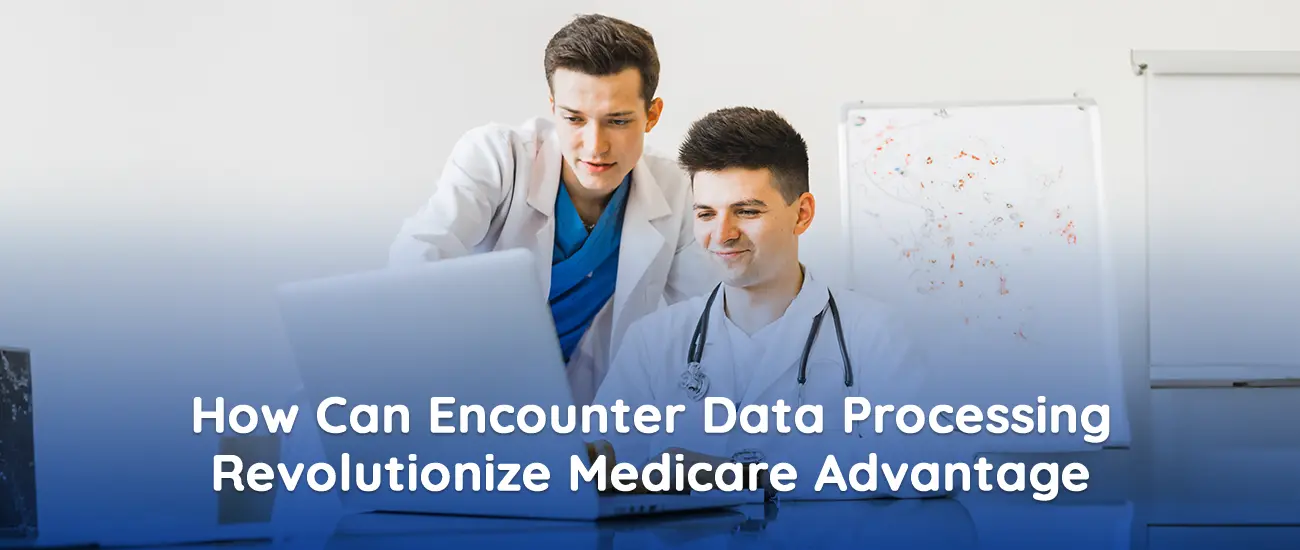 How Can Encounter Data Processing Revolutionize Medicare Advantage 