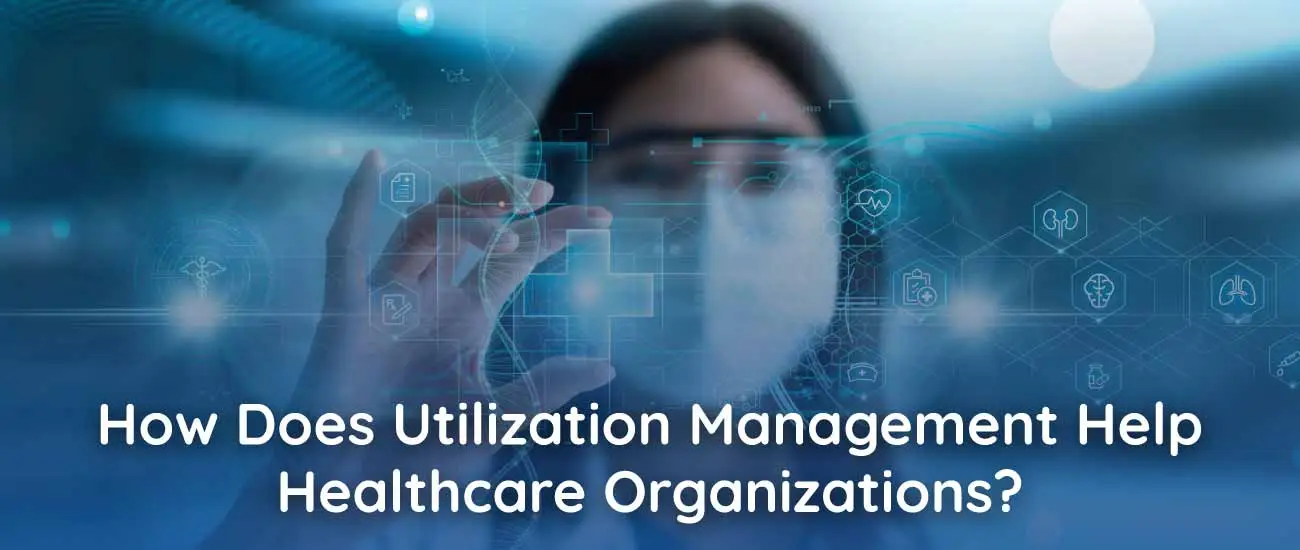 How Does Utilization Management Help Healthcare Organizations?