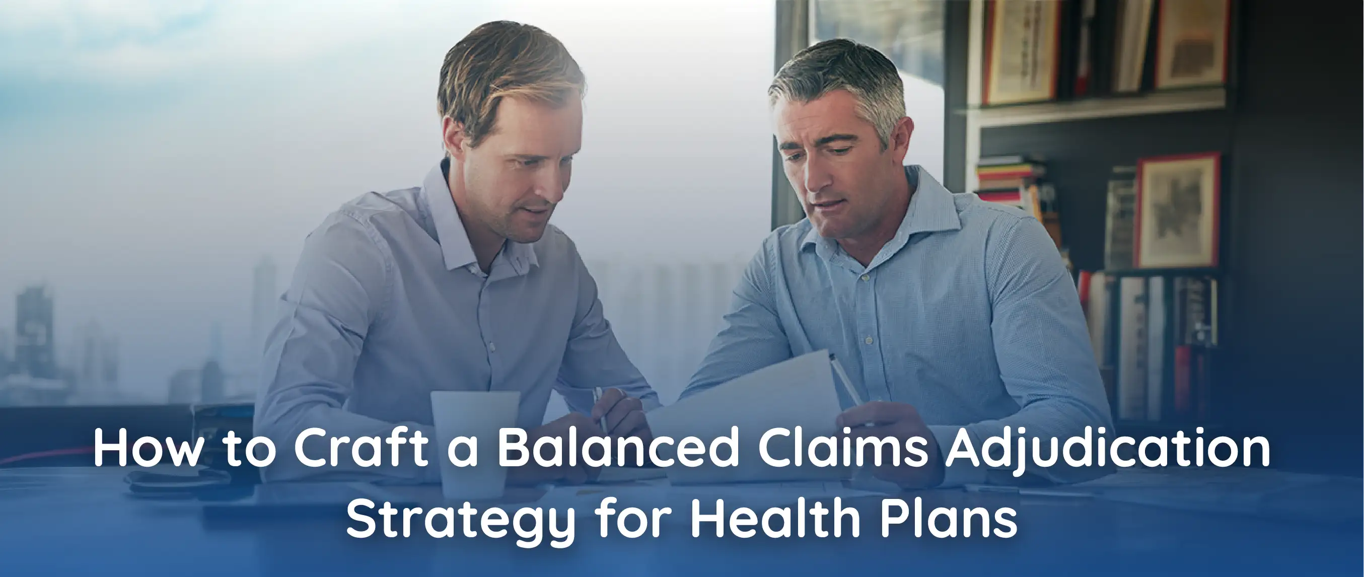 How to Craft a Balanced Claims Adjudication Strategy for Health Plans 