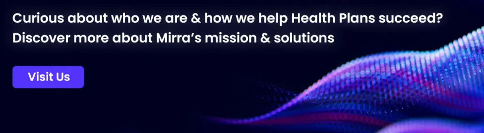 Curious about who we are & how we help Health Plans succeed? Discover more about Mirra’s mission & solutions