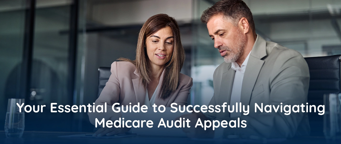 Your Essential Guide to Successfully  Navigating  Medicare Audit Appeals